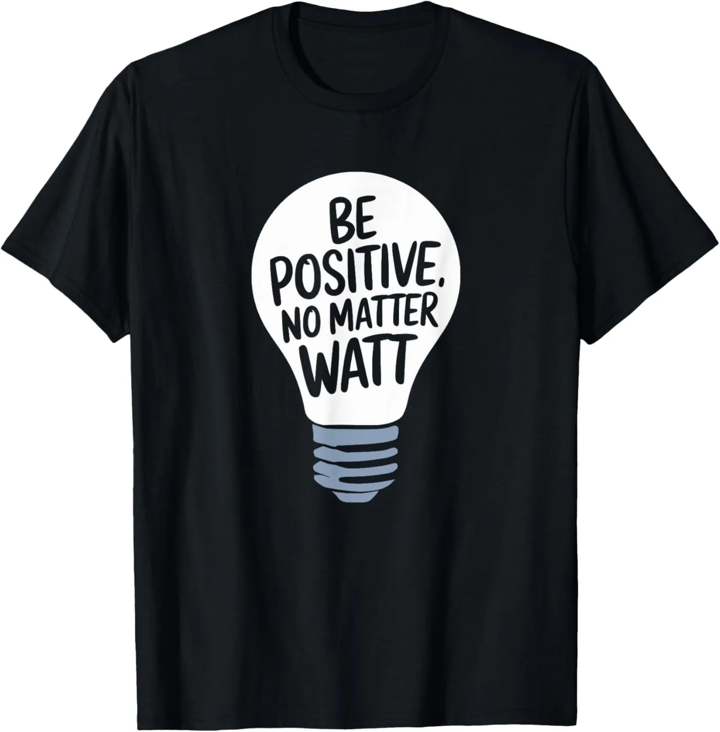 Be Positive No Matter Watt, Motivational And Inspirational T-Shirt