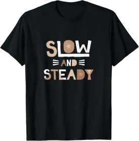 Slow and Steady Positive Inspiring Message Motivation T-Shirt
